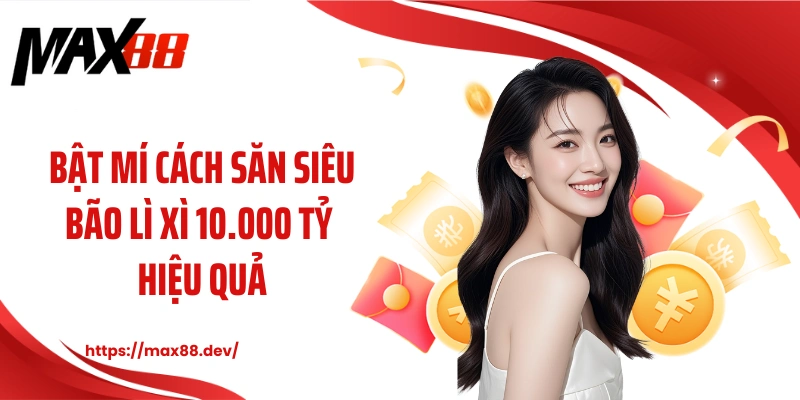Bật mí cách săn siêu bão lì xì 10.000 tỷ hiệu quả