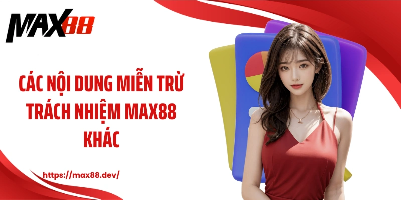 Các nội dung miễn trừ trách nhiệm MAX88 khác