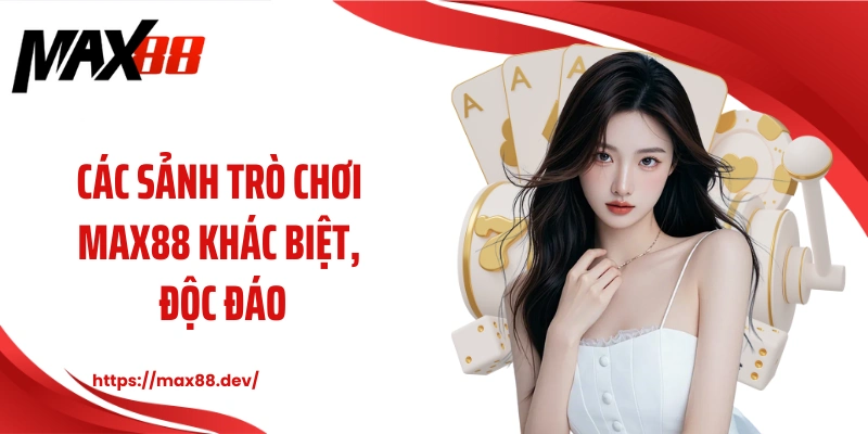 Các sảnh trò chơi MAX88 khác biệt, độc đáo