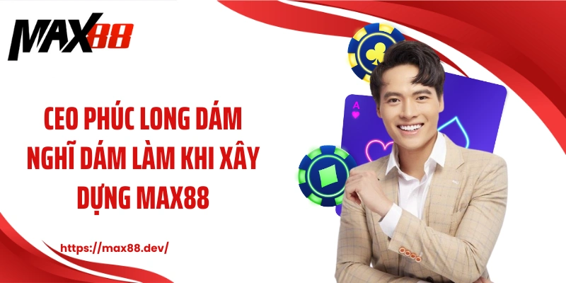CEO Phúc Long dám nghĩ dám làm khi xây dựng MAX88