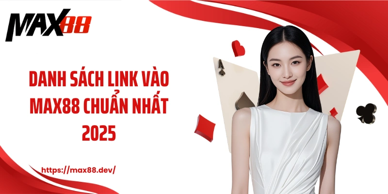 Danh sách link vào MAX88 chuẩn nhất 2025