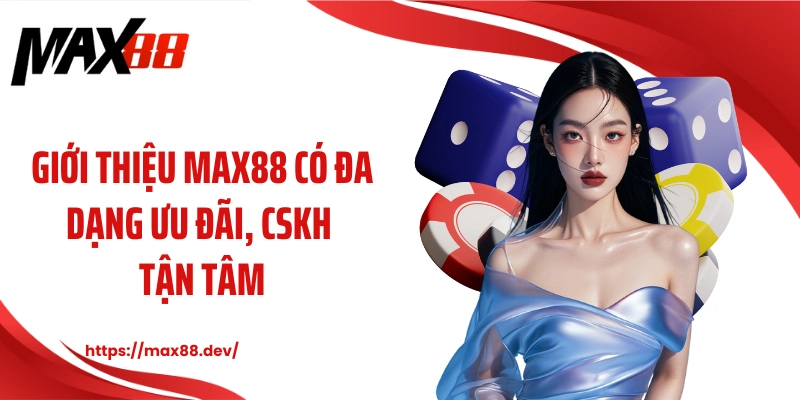 Giới thiệu MAX88 có đa dạng ưu đãi, CSKH tận tâm