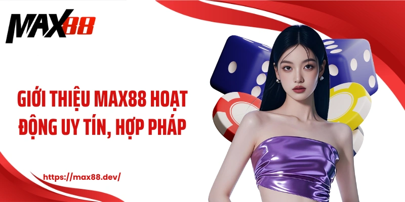 Giới thiệu MAX88 hoạt động uy tín, hợp pháp