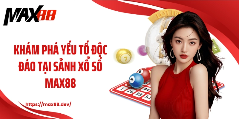 Khám phá yếu tố độc đáo tại sảnh xổ số MAX88