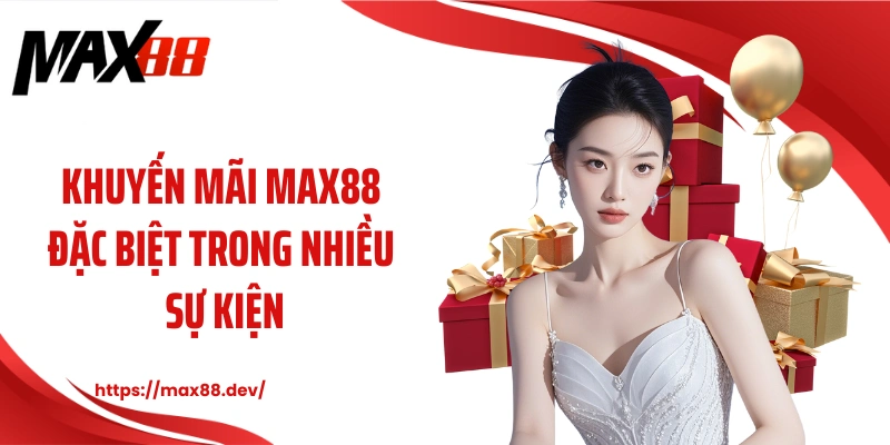 Khuyến mãi MAX88 đặc biệt trong nhiều sự kiện