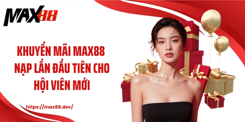 Khuyến mãi MAX88 nạp lần đầu tiên cho hội viên mới