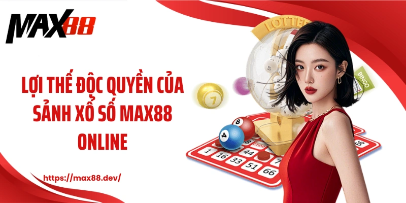Lợi thế độc quyền của sảnh xổ số MAX88 online