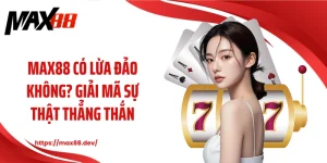 MAX88 có lừa đảo không