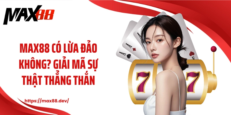 MAX88 có lừa đảo không