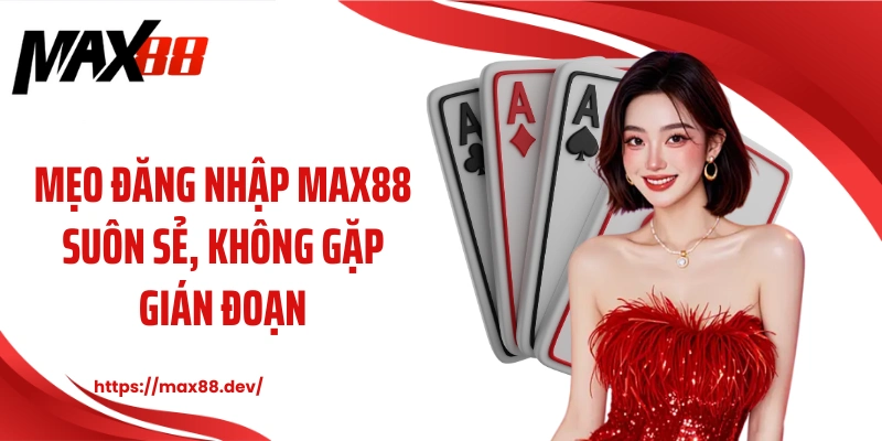Mẹo đăng nhập MAX88 suôn sẻ, không gặp gián đoạn