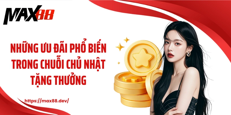 Những ưu đãi phổ biến trong chuỗi chủ nhật tặng thưởng