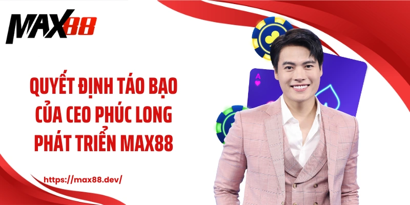 Quyết định táo bạo của CEO Phúc Long phát triển MAX88