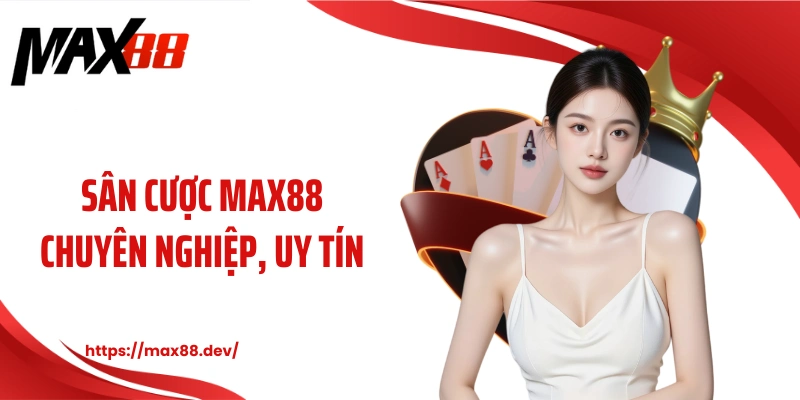 Sân cược MAX88 chuyên nghiệp, uy tín