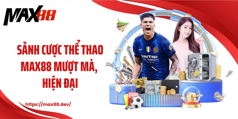 Sảnh cược thể thao MAX88 mượt mà, hiện đại