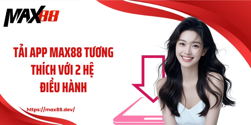Tải app MAX88 tương thích với 2 hệ điều hành