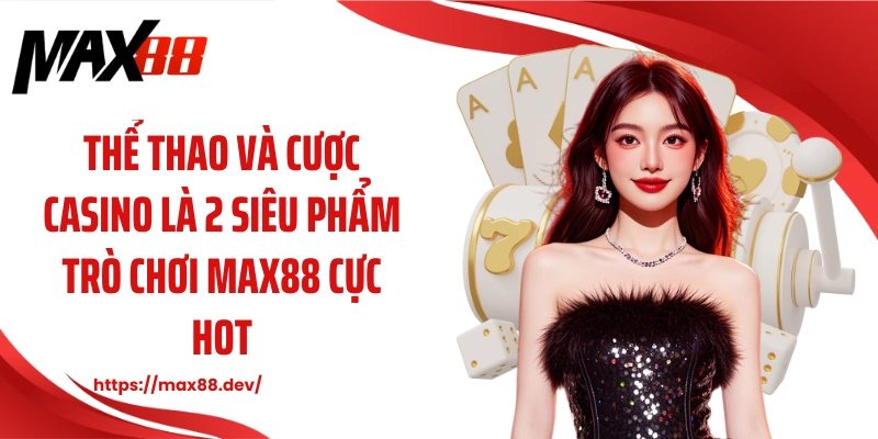 Thể thao và cược casino là 2 siêu phẩm trò chơi MAX88 cực hot
