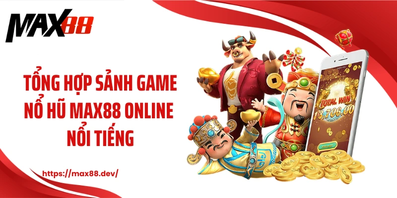 Tổng hợp sảnh game nổ hũ MAX88 online nổi tiếng